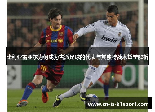 比利亚雷亚尔为何成为古派足球的代表与其独特战术哲学解析