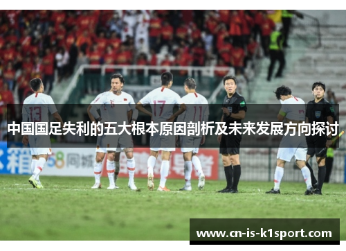 中国国足失利的五大根本原因剖析及未来发展方向探讨