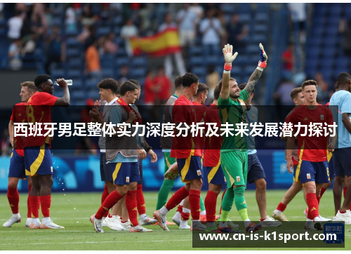 西班牙男足整体实力深度分析及未来发展潜力探讨