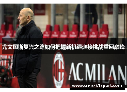 尤文图斯复兴之路如何把握新机遇迎接挑战重回巅峰