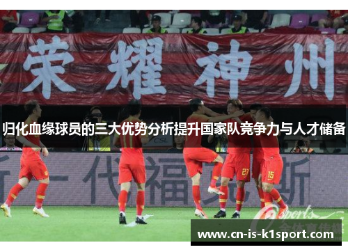 归化血缘球员的三大优势分析提升国家队竞争力与人才储备