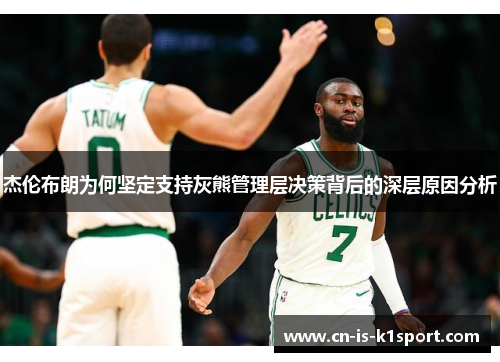 杰伦布朗为何坚定支持灰熊管理层决策背后的深层原因分析