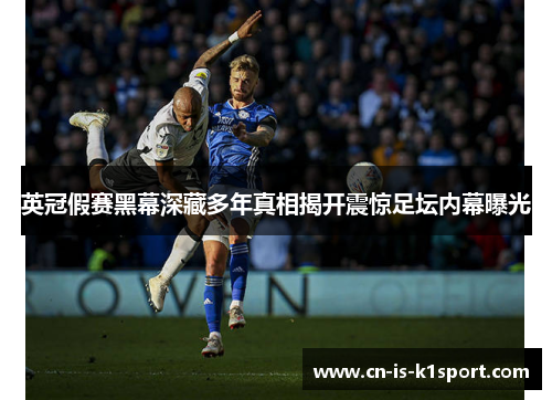 英冠假赛黑幕深藏多年真相揭开震惊足坛内幕曝光