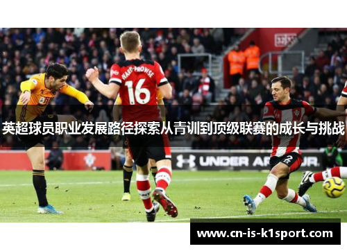 英超球员职业发展路径探索从青训到顶级联赛的成长与挑战
