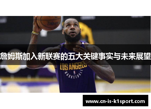 詹姆斯加入新联赛的五大关键事实与未来展望