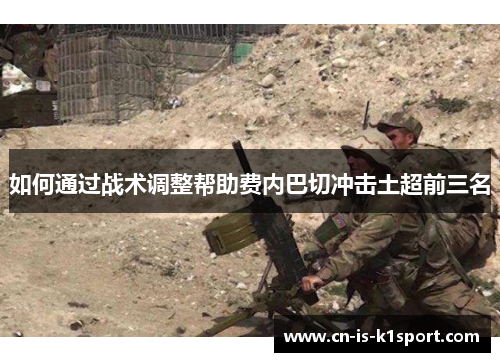如何通过战术调整帮助费内巴切冲击土超前三名