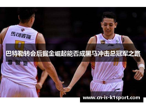 巴特勒转会后掘金崛起能否成黑马冲击总冠军之路