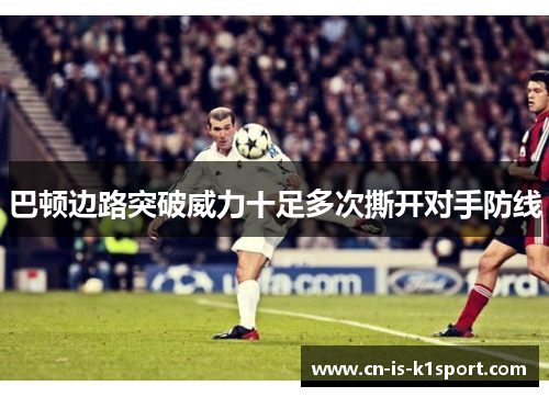 巴顿边路突破威力十足多次撕开对手防线