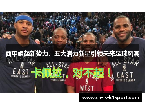 西甲崛起新势力：五大潜力新星引领未来足球风潮