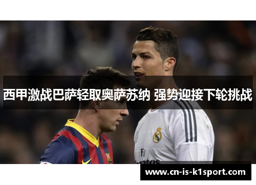 西甲激战巴萨轻取奥萨苏纳 强势迎接下轮挑战